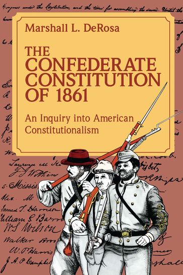 The Confederate Constitution of 1861 - Marshall L. DeRosa