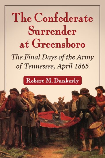 The Confederate Surrender at Greensboro - Robert M. Dunkerly