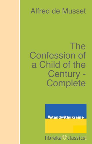 The Confession of a Child of the Century - Complete - Alfred De Musset