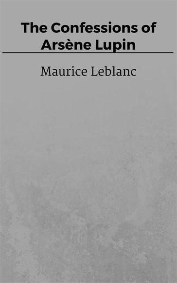 The Confessions of Arsène Lupin - Maurice Leblanc