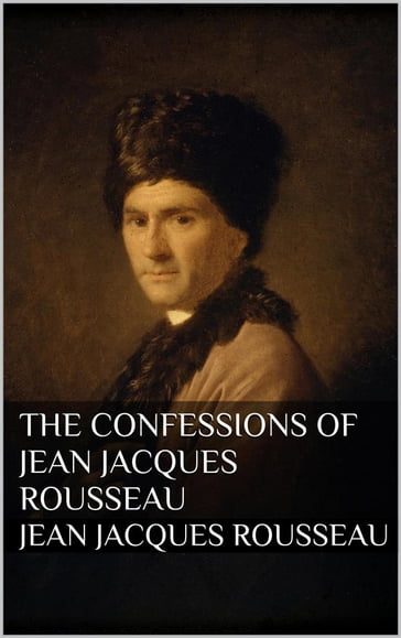 The Confessions of Jean Jacques Rousseau - Jean Jacques Rousseau