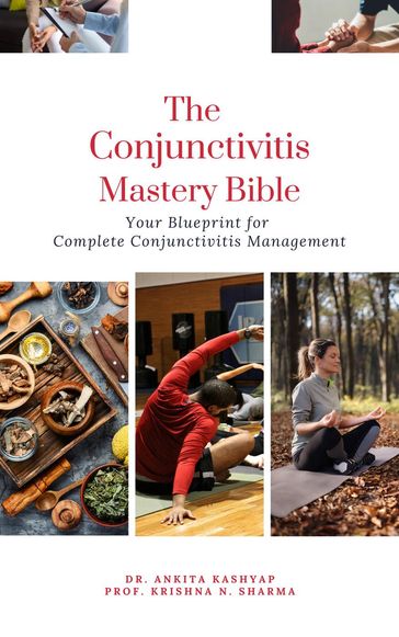 The Conjunctivitis Mastery Bible: Your Blueprint for Complete Conjunctivitis Management - Dr. Ankita Kashyap - Prof. Krishna N. Sharma
