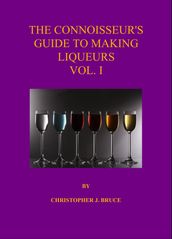 The Connoisseur s Guide to Making Liqueurs Vol 1