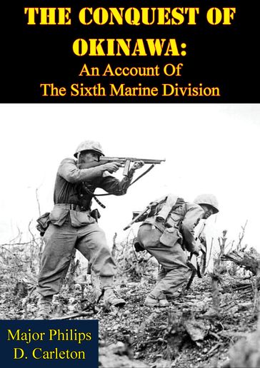 The Conquest Of Okinawa: An Account Of The Sixth Marine Division - Major Philips D. Carleton