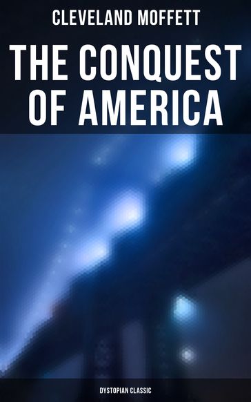 The Conquest of America: Dystopian Classic - Cleveland Moffett