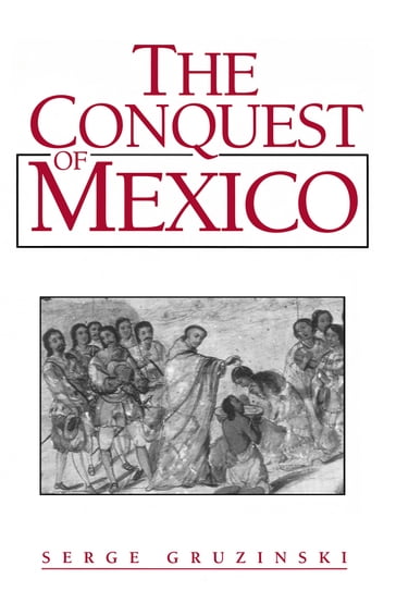 The Conquest of Mexico - Serge Gruzinski