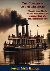 The Conquest of the Missouri: Captain Grant Marsh, and the Riverboats of the American Civil War and Plains Indian Wars