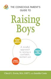 The Conscious Parent s Guide to Raising Boys