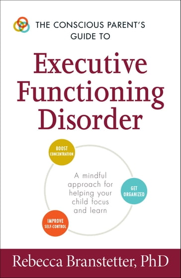 The Conscious Parent's Guide to Executive Functioning Disorder - Rebecca Branstetter