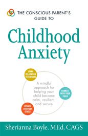 The Conscious Parent s Guide to Childhood Anxiety