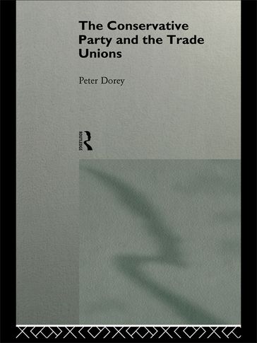 The Conservative Party and the Trade Unions - Peter Dorey