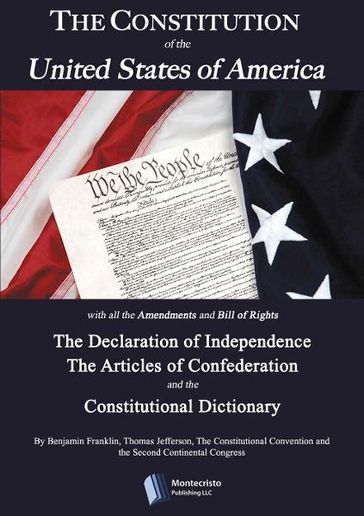 The Constitution of the United States, The Declaration of Independence,The Articles of Confederation, The Constitutional Dictionaryand other historical documents - Constitutional Convention - Second Continental Congress - Benjamin Franklin - Thomas Jefferson