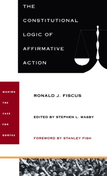 The Constitutional Logic of Affirmative Action - Ronald J. Fiscus - Stanley Fish