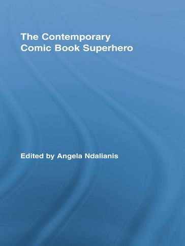 The Contemporary Comic Book Superhero - Angela Ndalianis