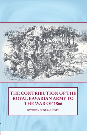 The Contribution of the Royal Bavarian Army to the War of 1866 - Bavarian General Staff