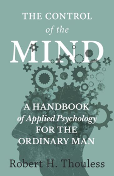 The Control of the Mind - A Handbook of Applied Psychology for the Ordinary man - Robert H. Thouless