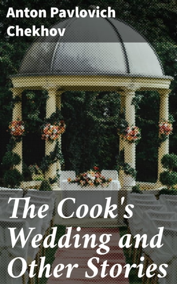 The Cook's Wedding and Other Stories - Anton Pavlovich Chekhov