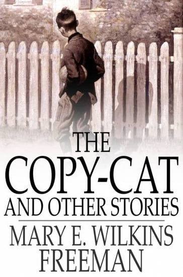 The Copy-Cat and Other Stories - Mary E. Wilkins Freeman