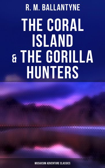 The Coral Island & The Gorilla Hunters (Musaicum Adventure Classics) - R. M. Ballantyne