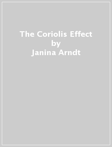 The Coriolis Effect - Janina Arndt