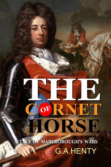 The Cornet of Horse : A Tale of Marlborough's Wars - G.A. Henty