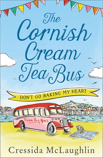 The Cornish Cream Tea Bus: Part One  Don't Go Baking My Heart - Cressida McLaughlin
