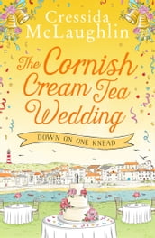 The Cornish Cream Tea Wedding: Part One Down on One Knead