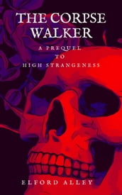The Corpse Walker: A Prequel to High Strangeness