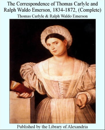 The Correspondence of Thomas Carlyle and Ralph Waldo Emerson, 1834-1872, (Complete) - Thomas Carlyle