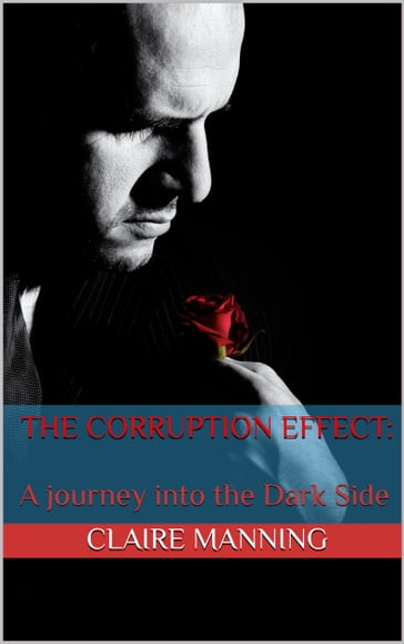 The Corruption Effect: A Journey Into the Dark Side - Claire Manning