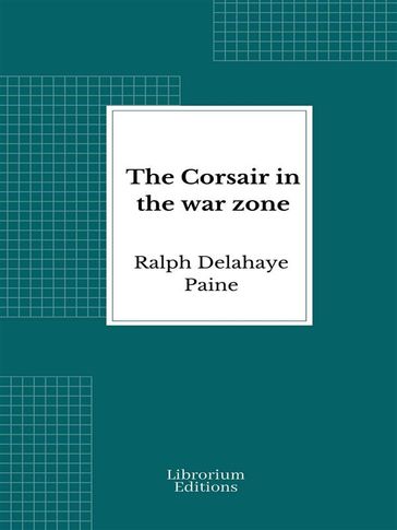 The Corsair in the war zone - Ralph Delahaye Paine
