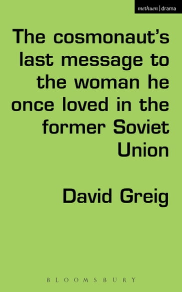 The Cosmonaut's Last Message to the Woman He Once Loved in the Former Soviet Union - David Greig