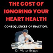 The Cost of Ignoring your Heart Health