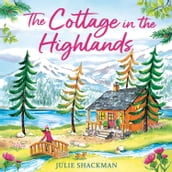The Cottage in the Highlands: Relax and unwind with an unforgettable holiday romance for 2024 (Scottish Escapes, Book 3)