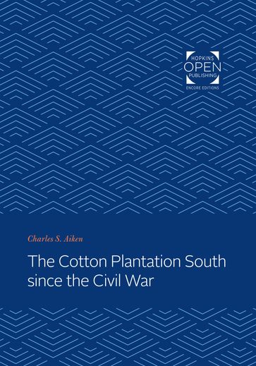 The Cotton Plantation South since the Civil War - Charles S. Aiken