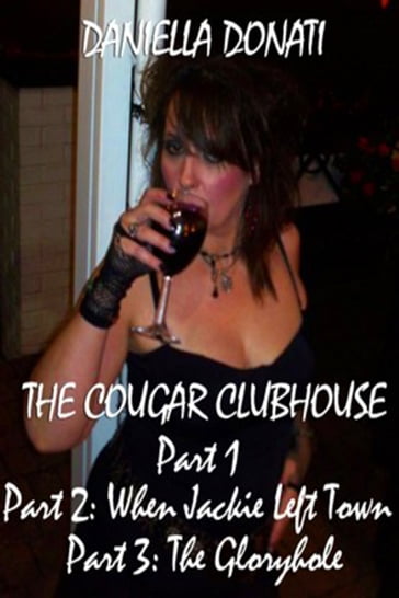 The Cougar Clubhouse: Part 1, Part 2: When Jackie Left Town, Part 3: The Gloryhole - Daniella Donati