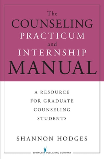 The Counseling Practicum and Internship Manual - Shannon Hodges - PhD - LMHC - ACS