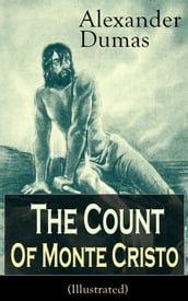 The Count of Monte Cristo (Illustrated): Historical Adventure Classic from the renowned French writer, known for The Three Musketeers, The Black Tulip, Twenty Years After, La Reine Margot and The Man in the Iron Mask