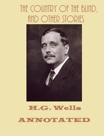 The Country of the Blind, And Other Stories (Annotated) - H.G. Wells