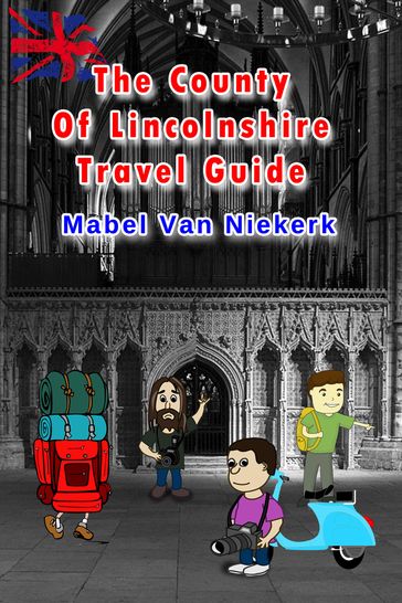 The County Of Lincolnshire: Travel Guide - Mabel van Niekerk