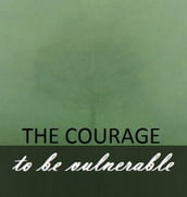 The Courage To Be Vulnerable.