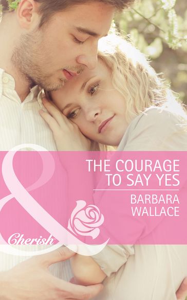 The Courage To Say Yes (Mills & Boon Cherish) - Barbara Wallace