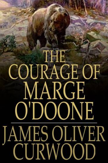 The Courage of Marge O'Doone - James Oliver Curwood