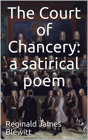 The Court of Chancery: a satirical poem. - Reginald James Blewitt