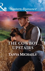 The Cowboy Upstairs (Cupid s Bow, Texas, Book 4) (Mills & Boon Western Romance)