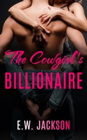 The Cowgirl s Billionaire: A Small Town Friends to Lovers Romance