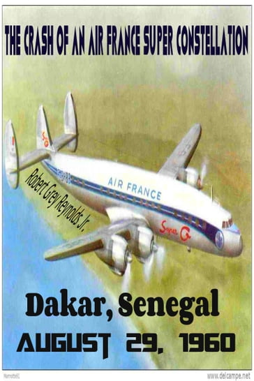 The Crash of an Air France Super Constellation Dakar, Senegal August 29, 1960 - Jr Robert Grey Reynolds