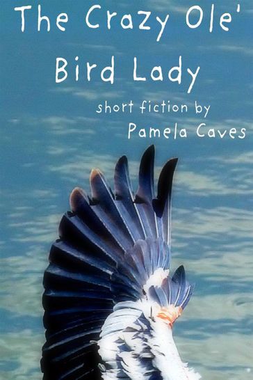 The Crazy Ole' Bird Lady - Pamela Caves