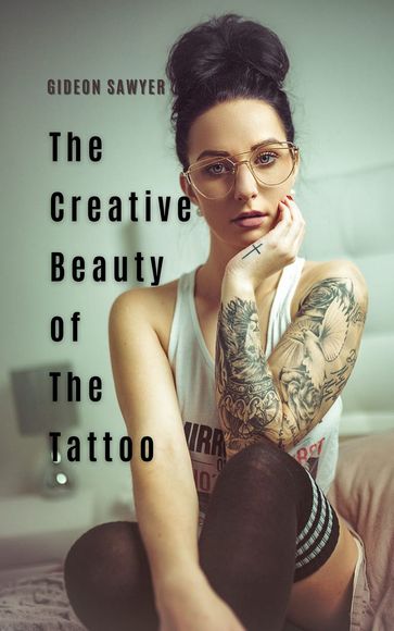 The Creative Beauty of the Tattoo - GIDEON SAWYER