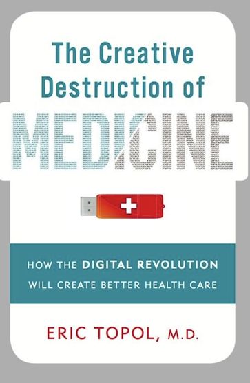 The Creative Destruction of Medicine - MD Eric Topol